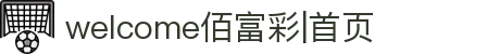 welcome佰富彩|首页"